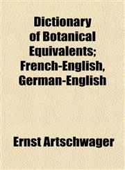 Dictionary of Botanical Equivalents; French-English, German-English,115468296X,9781154682960