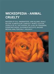 Wickedpedia - Animal cruelty Masters of Evil, Ringmasters, Vain villains, Whale Killers, Alameda Slim, Charles F. Muntz, Clayton, Cruella De Vil, Doc Hopper, Dr. Claw, Dr. Pendanski, Edgar Balthazar, Governor Ratcliffe, Madame Medusa, Man,1234850028,9781234850029