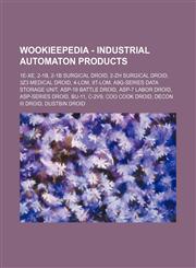 Wookieepedia - Industrial Automaton products 1e-XE, 2-1B, 2-1B surgical droid, 2-ZH surgical droid, 3Z3 medical droid, 4-LOM, 9T-LOM, A9G-series Data Storage Unit, ASP-19 battle droid, ASP-7 labor droid, ASP-series droid, BU-11, C-2V9, COO cook droid, De,1234816911,9781234816919