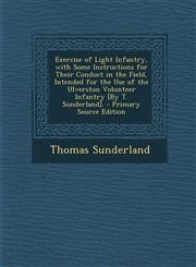 Exercise of Light Infantry, with Some Instructions for Their Conduct in the Field, Intended for the Use of the Ulverston Volunteer Infantry [By T. Sun,1287734995,9781287734994