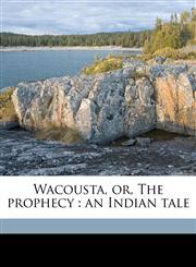 Wacousta, or, The prophecy an Indian tale,1177076837,9781177076838