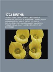 1702 births Thomas Bayes, Francesco Zuccarelli, Maria Clementina Sobieska, Jack Sheppard, Joseph Harris, Muhammad Shah, Robert Knight,1155142632,9781155142630