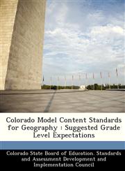 Colorado Model Content Standards for Geography Suggested Grade Level Expectations,1249214564,9781249214564