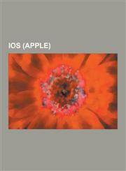 IOS (Apple) Xcode, iPhone, IOS Version History, iPad, IOS Jailbreaking, List of IOS Devices, iPad 2, iPod Touch, IOS SDK, Cydia, a,123083611X,9781230836119