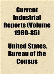 Current Industrial Reports (Volume 1980-85),1153466457,9781153466455