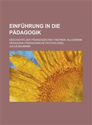 Einfuhrung in Die Padagogik; Geschichte Der Padagogischen Theorien. Allgemeine Padagogik (Padagogische Psychologie),1235139557,9781235139550