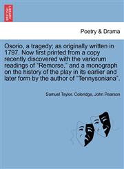 Osorio, a tragedy; as originally written in 1797. Now first printed from a copy recently discovered with the variorum readings of "Remorse," and a monograph on the history of the play in its earlier and later form by the author of "Tennysoniana".,1241693323,9781241693329