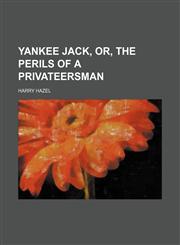 Yankee Jack, Or, the Perils of a Privateersman,1150794402,9781150794407