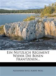 Ein Nutzlich Regiment Wider Die Bosen Frantzosen...,1270822799,9781270822790