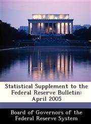 Statistical Supplement to the Federal Reserve Bulletin April 2005,1288483740,9781288483747