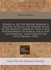 Bonduca, or, The British heroine a tragedy, acted at the Theatre Royal by His Majesty's servants, with a new entertainment of musick, vocal and instrumental never printed or acted before. (1696),1240807120,9781240807123