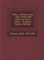 Only a Factory Boy; And, from Ball Room to Weave Room - Primary Source Edition,1295457849,9781295457847