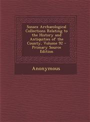 Sussex Archaeological Collections Relating to the History and Antiquities of the County, Volume 92 - Primary Source Edition,129353952X,9781293539521