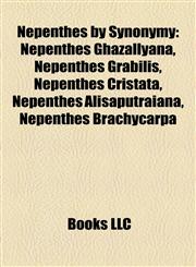 Nepenthes by Synonymy Nepenthes Ghazallyana, Nepenthes Grabilis, Nepenthes Cristata, Nepenthes Alisaputraiana, Nepenthes Brachycarpa,1157222161,9781157222163