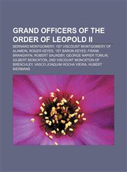 Grand Officers of the Order of Leopold II Bernard Montgomery, 1st Viscount Montgomery of Alamein, Roger Keyes, 1st Baron Keyes, Frank Brangwyn,1233151622,9781233151622