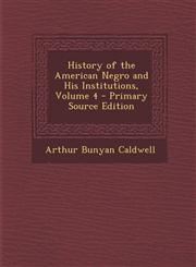 History of the American Negro and His Institutions, Volume 4 - Primary Source Edition,128969169X,9781289691691