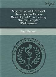 Suppression of Osteoblast Phenotype in Marrow Mesenchymal Stem Cells by Nuclear Receptor PPARgamma2.,1249908310,9781249908319