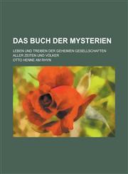 Das Buch Der Mysterien; Leben Und Treiben Der Geheimen Gesellschaften Aller Zeiten Und Volker,1151280941,9781151280947