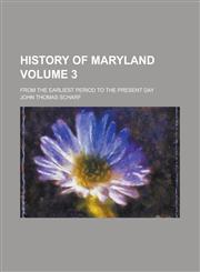 History of Maryland; From the Earliest Period to the Present Day Volume 3,1234296616,9781234296612