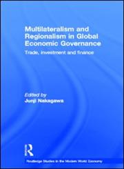 Multilateralism and Regionalism in Global Economic Governance Trade, Investment and Finance,041559569X,9780415595698