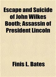 Escape and Suicide of John Wilkes Booth; Assassin of President Lincoln,1155042085,9781155042084