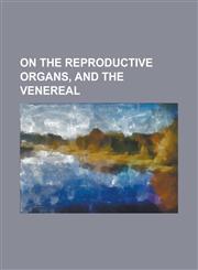 On the reproductive organs, and the venereal,1236792629,9781236792624