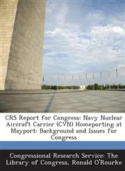Crs Report for Congress Navy Nuclear Aircraft Carrier (Cvn) Homeporting at Mayport: Background and Issues for Congress,1287865178,9781287865179