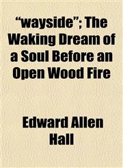"wayside"; The Waking Dream of a Soul Before an Open Wood Fire,1152151495,9781152151499