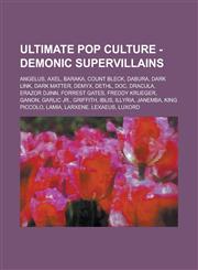 Ultimate Pop Culture - Demonic Supervillains Angelus, Axel, Baraka, Count Bleck, Dabura, Dark Link, Dark Matter, Demyx, Dethl, Doc, Dracula, Erazor D,1234784912,9781234784911