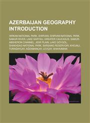 Azerbaijan geography Introduction Hirkan National Park, Shirvan, Shirvan National Park, Samur River, Lake Sarysu, Greater Caucasus, Samur-Absheron channel, Jidir Plain, Lake Göygöl, Shakhdag National Park, Sarsang reservoir, Khojali,115707684X,9781157076841