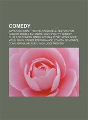 Comedy Improvisational theatre, Vaudeville, Restoration comedy, Double entendre, Light poetry, Comedy club, Low comedy, Story within a story,1156146720,9781156146729