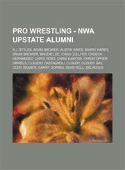 Pro Wrestling - NWA Upstate alumni A.J. Styles, Adam Brower, Austin Aries, Barry Hardy, Brian Brower, Brodie Lee, Chad Collyer, Cheech Hernandez, Chris Hero, Chris Kanyon, Christopher Daniels, Claudio Castagnoli, Cloudy, Cloudy Day, Cody Deaner, Danny Do,1234666200,9781234666200