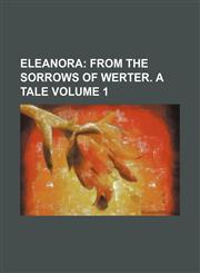 Eleanora Volume 1;  from the Sorrows of Werter. A tale,1151633879,9781151633873