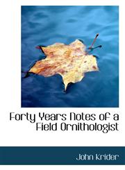 Forty Years Notes of a Field Ornithologist,1117752240,9781117752242