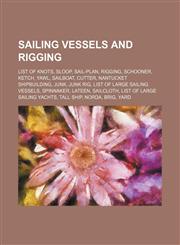 Sailing vessels and rigging List of knots, Sloop, Sail-plan, Rigging, Schooner, Ketch, Yawl, Sailboat, Cutter, Nantucket shipbuilding, Junk,115604510X,9781156045107