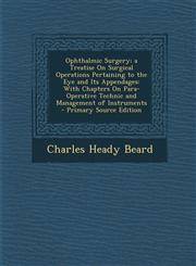Ophthalmic Surgery; a Treatise On Surgical Operations Pertaining to the Eye and Its Appendages With Chapters On Para-Operative Technic and Management of Instruments - Primary Source Edition,1294894250,9781294894254