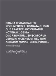Nicaea civitas sacris monumentis illustrata quis in que praeter antiquitatum notitiam gesta discribuntur episcoporum Cemelio-Niciensium;  nec non abbatum monasterii S. Pontii,1130798070,9781130798074