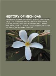 History of Michigan Toledo War, Alexander Emanuel Agassiz, Timeline of the Toledo Strip, History of Chrysler, History of General Motors,1156496306,9781156496305