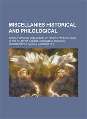 Miscellanies Historical and Philological; Being a Curious Collection of Private Papers Found in the Study of a Noble-Man Lately Deceas'd,1150886358,9781150886355