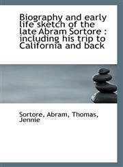 Biography and early life sketch of the late Abram Sortore including his trip to California and bac,1113130679,9781113130679