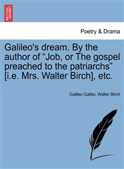 Galileo's dream. By the author of "Job, or The gospel preached to the patriarchs" [i.e. Mrs. Walter Birch], etc.,1241025541,9781241025540