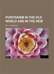 Puritanism in the Old World and in the New,1151033928,9781151033925