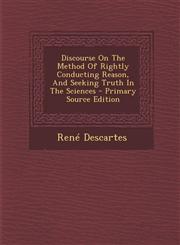 Discourse On The Method Of Rightly Conducting Reason, And Seeking Truth In The Sciences - Primary Source Edition,1295068753,9781295068753
