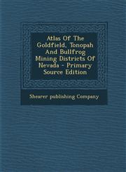 Atlas Of The Goldfield, Tonopah And Bullfrog Mining Districts Of Nevada - Primary Source Edition,1295823128,9781295823123