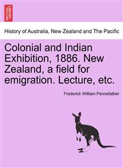Colonial and Indian Exhibition, 1886. New Zealand, a field for emigration. Lecture, etc.,1241453071,9781241453077