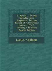 L. Apulei ... de Deo Socratis Liber Singularis, Textum Exegit Et Adnotatione Instruxit T.A.G. Buckley - Primary Source Edition,128739891X,9781287398912