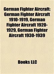German Fighter Aircraft German Fighter Aircraft 1910-1919, German Fighter Aircraft 1920-1929, German Fighter Aircraft 1930-1939,1157841937,9781157841937