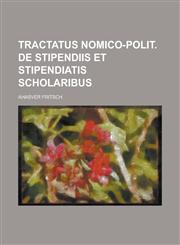 Tractatus nomico-polit. de stipendiis et stipendiatis scholaribus,1236844815,9781236844811