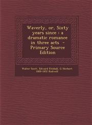 Waverly, Or, Sixty Years Since A Dramatic Romance in Three Acts - Primary Source Edition,1294881469,9781294881469