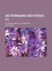 Dictionnaire Des Roses; Ou, Guide General Du Rosieriste (1 ),1153514303,9781153514309